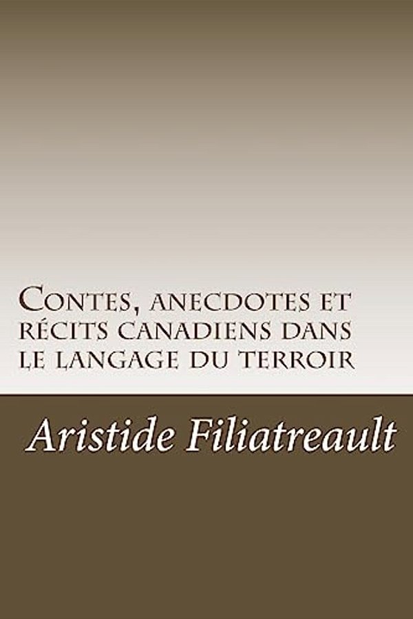Contes, Anecdotes Et Récits Canadiens Dans Le Langage Du Terroir-..