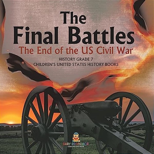 The Final Battles The End Of The US Civil War History Grade 7 Children's United States History Books-..