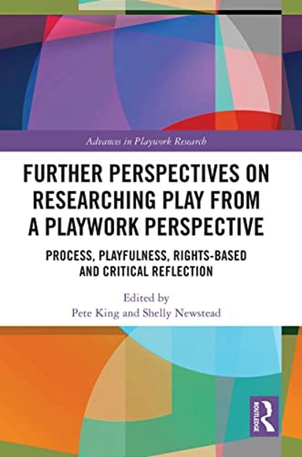 Further Perspectives On Researching Play From A Playwork Perspective: Process, Playfulness, Rights-Based And Critical Reflection-..