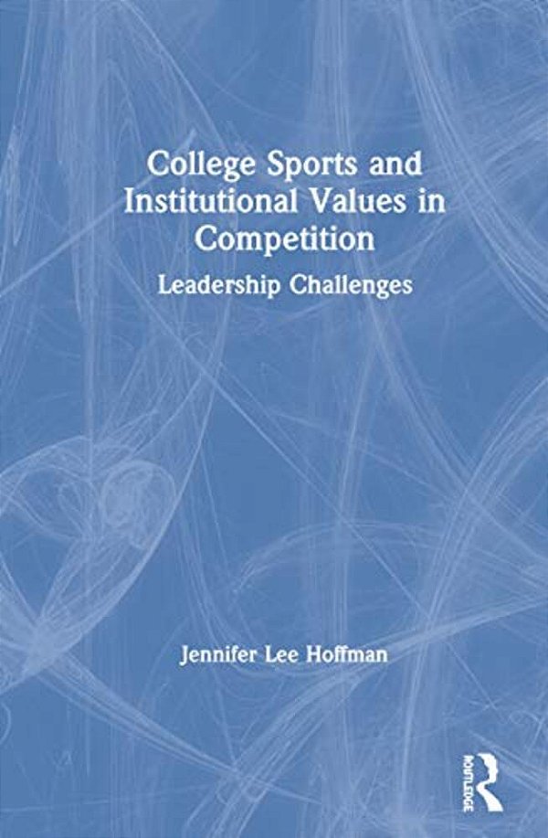 College Sports And Institutional Values In Competition: Leadership Challenges-..