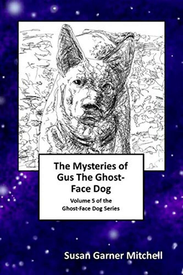 The Mysteries Of Gus, The Ghost-Face Dog: Volume 5 Of The Ghost-Face Dog Series-..