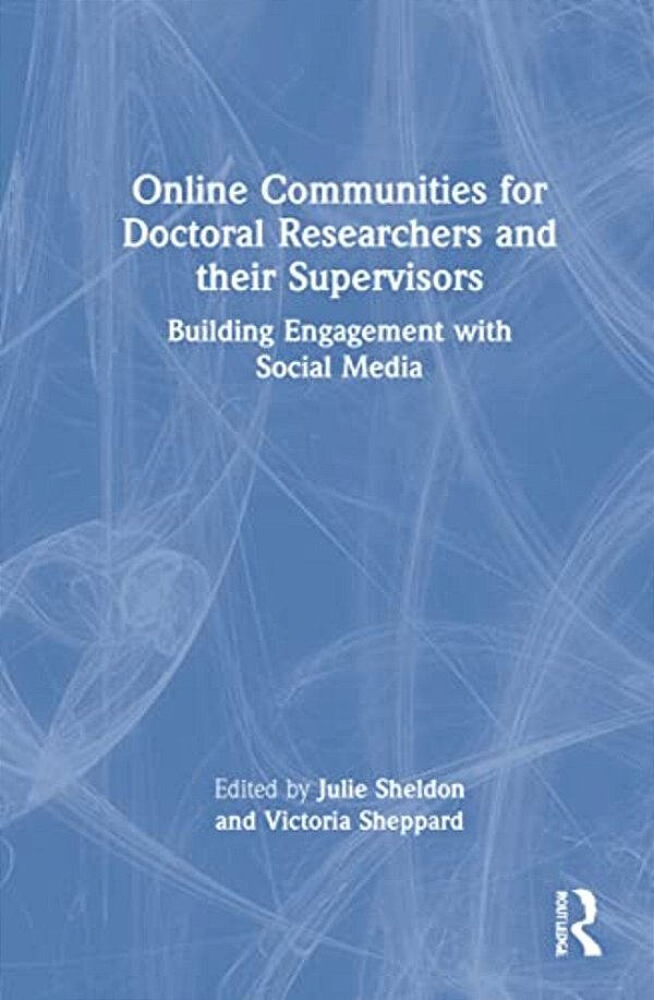 Online Communities For Doctoral Researchers And Their Supervisors: Building Engagement With Social Media-..
