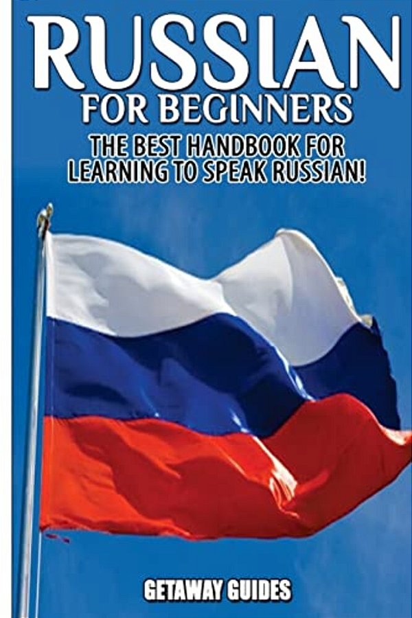 Russian For Beginners: The Best Handbook For Learning To Speak Russian!-..