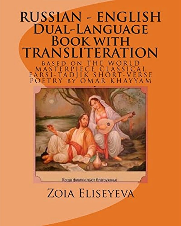 Russian - English Dual-Language Book With Transliteration: Based On The World Masterpiece Classical Farsi-Tadjik Short-Verse Poetry By Omar Khayyam-..