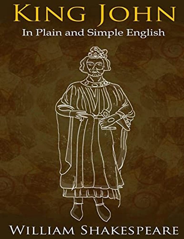 King John In Plain And Simple English: (A Modern Translation And The Original Version)-..