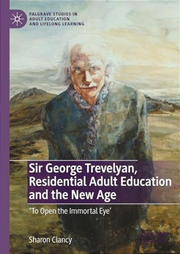 Sir George Trevelyan, Residential Adult Education And The New Age: 'To Open The Immortal Eye'-..