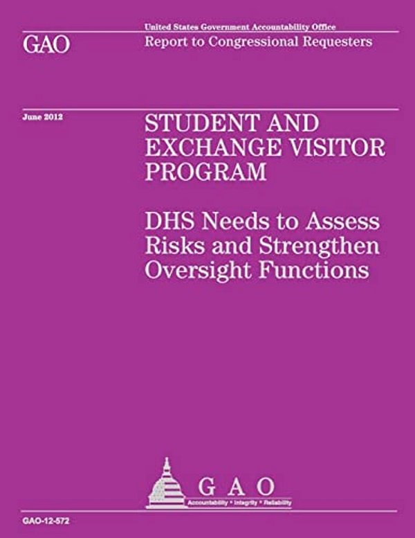 Student And Exchange Visitor Program: Dhs Needs To Assess Risks And Strengthen Oversight Functions-..