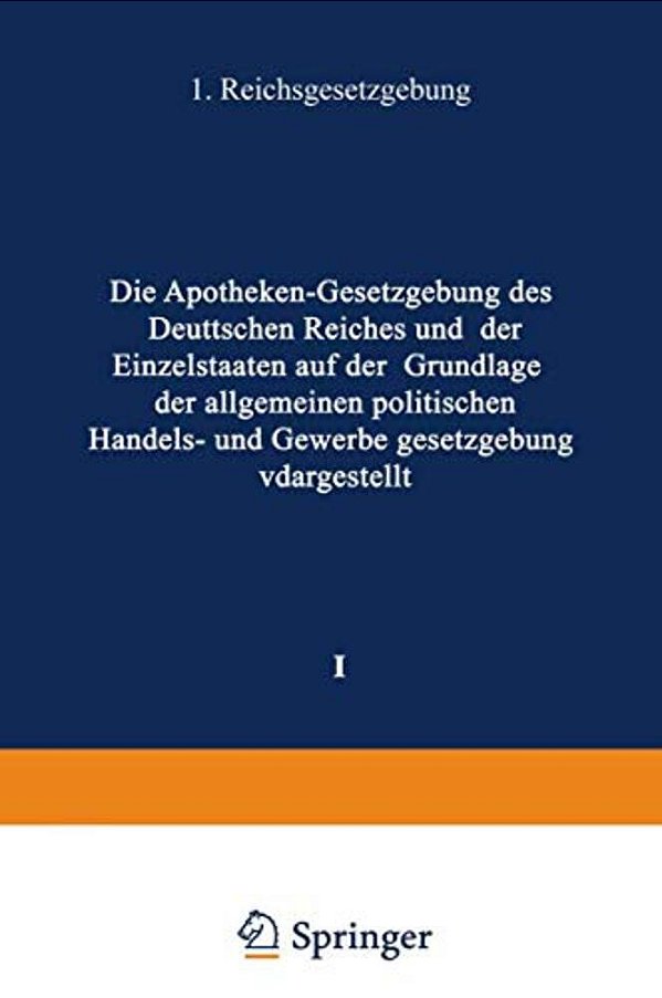 Die Apotheken -- Gesetzgebung Des Deutschen Reiches Und Der Einzelstaaten Auf Der Grundlage Der Allgemeinen Politischen, Handels- Und Gewerbegesetzgeb-..