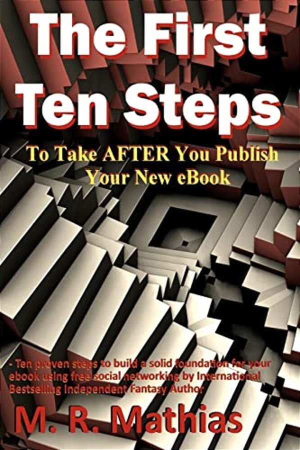 The First Ten Steps: Ten Proven Steps To Build A Solid Foundation For Your Ebook Using Free Social Networking-..