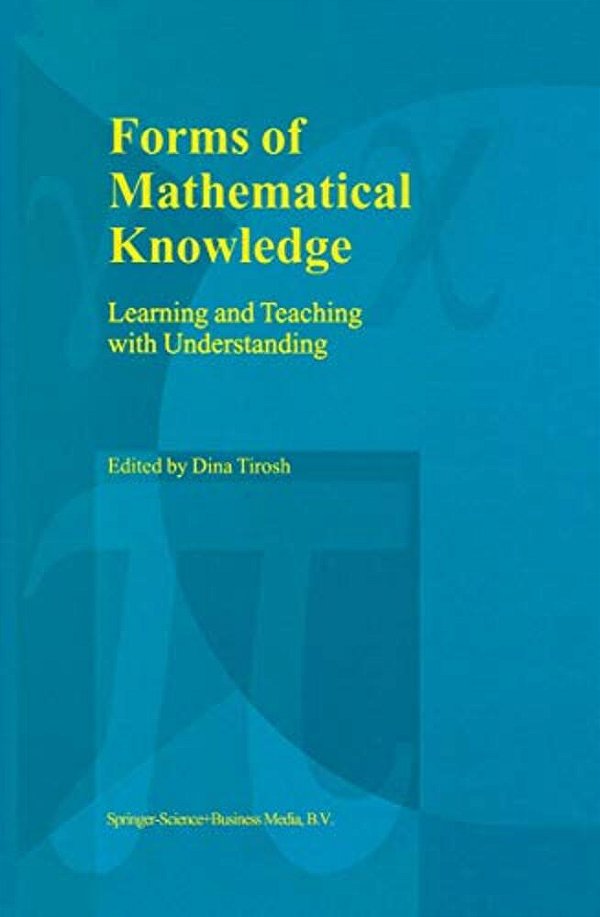 Forms Of Mathematical Knowledge: Learning And Teaching With Understanding-..