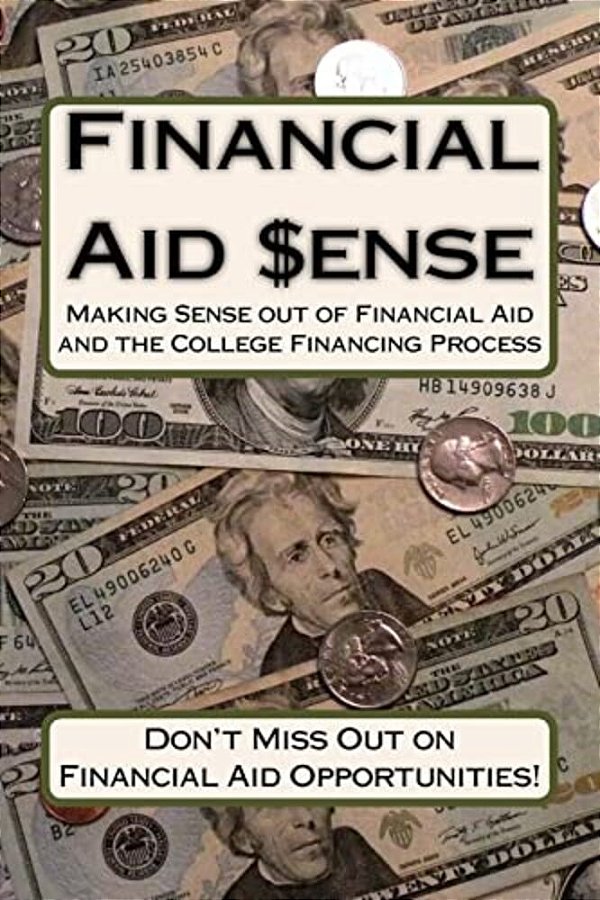 Financial Aid Sense: Making Sense Out Of Financial Aid And The College Financing Process-..