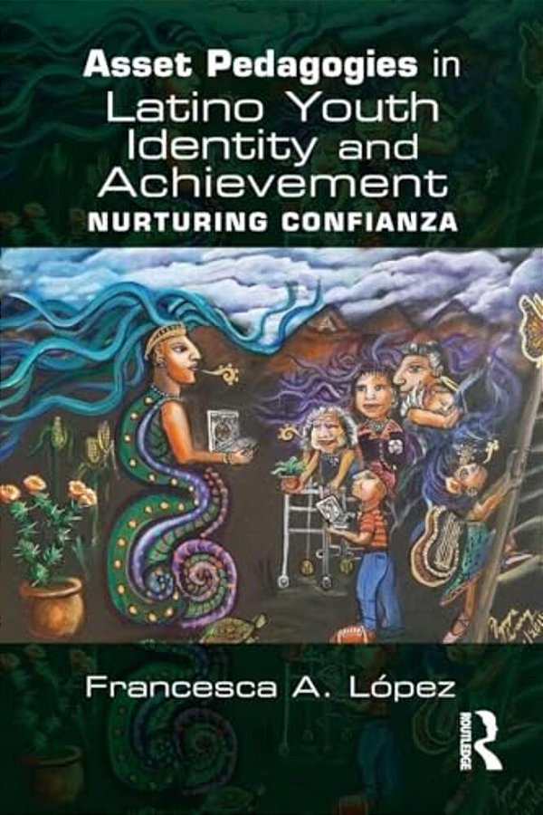Asset Pedagogies In Latino Youth Identity And Achievement: Nurturing Confianza-..