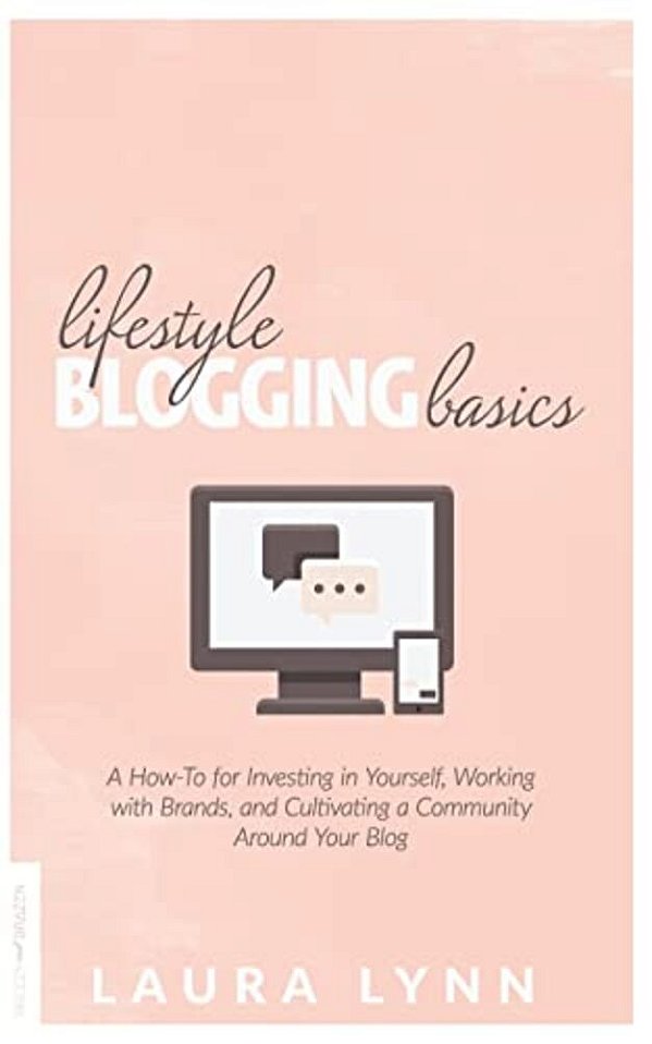Lifestyle Blogging Basics: A How-To For Investing In Yourself, Working With Brands, And Cultivating A Community Around Your Blog-..