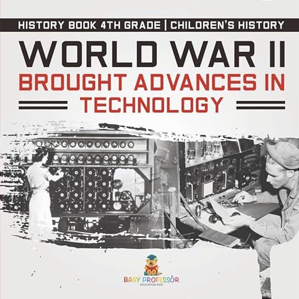 World War II Brought Advances In Technology - History Book 4Th Grade Children's History-..
