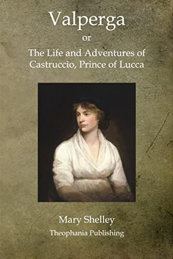 Valperga: The Life And Adventures Of Castruccio, Prince Of Lucca-..