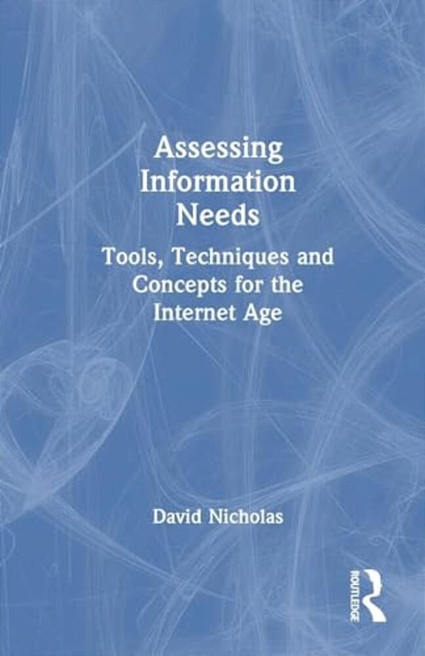 Assessing Information Needs: Tools, Techniques And Concepts For The Internet Age-..