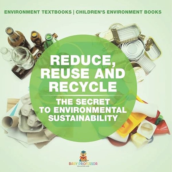 Reduce, Reuse And Recycle: The Secret To Environmental Sustainability: Environment Textbooks Children's Environment Books-..