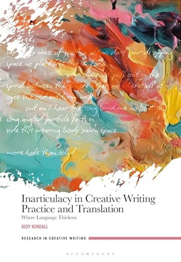 Inarticulacy In Creative Writing Practice And Translation: Where Language Thickens-..
