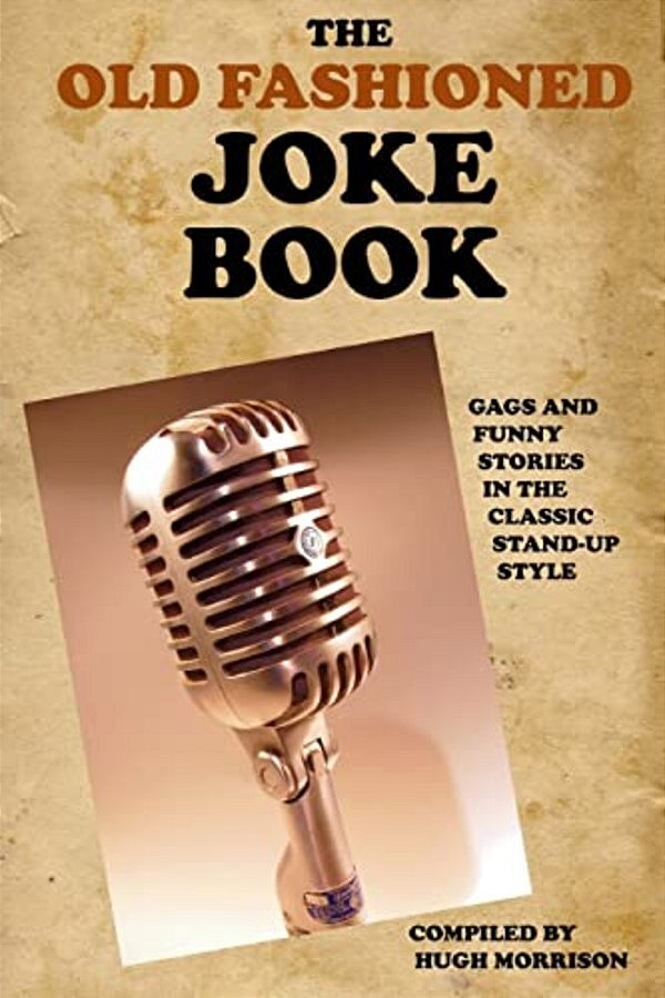 The Old Fashioned Joke Book: Gags And Funny Stories In The Classic Stand-Up Style-..