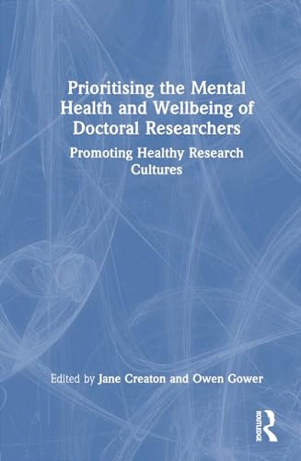 Prioritising The Mental Health And Wellbeing Of Doctoral Researchers: Promoting Healthy Research Cultures-..