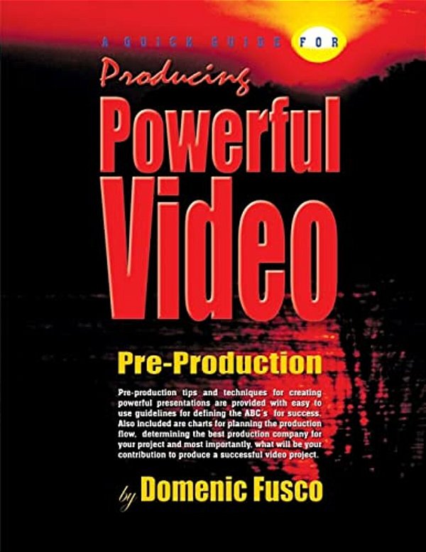 A Quick Guide For Producing Powerful Video: The Basics For Producing Powerful Video-..