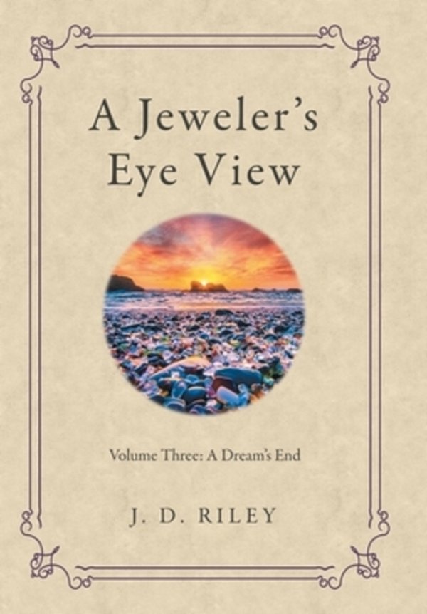 A Jeweler's Eye View: Volume Three: A Dream's End-..