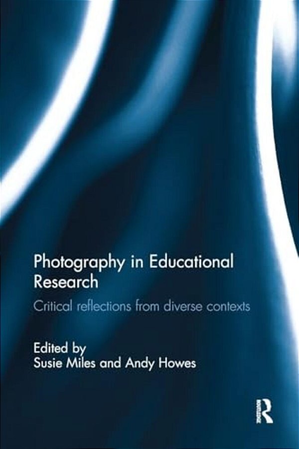 Photography In Educational Research: Critical Reflections From Diverse Contexts-..