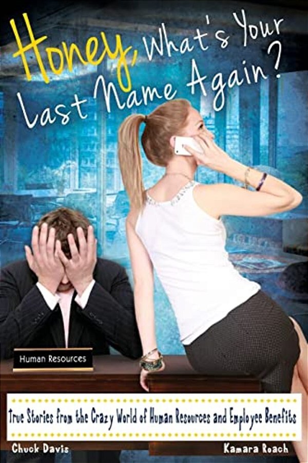 Honey, What's Your Last Name Again?: True Stories From The Crazy World Of Human Resources And Employee Benefits-..