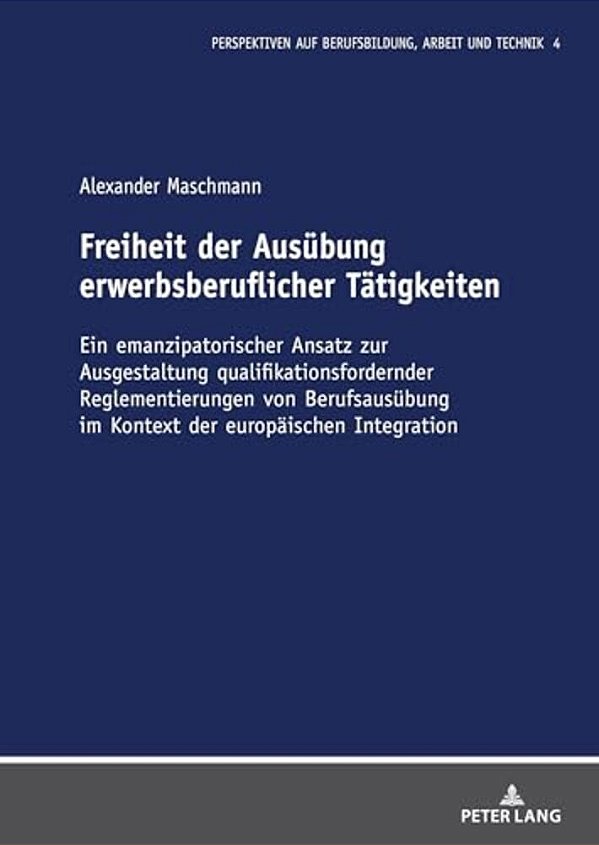 Freiheit Der Ausuebung Erwerbsberuflicher Taetigkeiten: Ein Emanzipatorischer Ansatz Zur Ausgestaltung Qualifikationsfordernder Reglementierungen Von-..