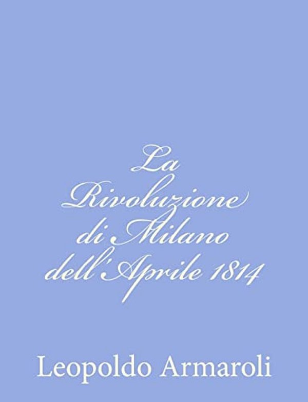 La Rivoluzione Di Milano Dell'Aprile 1814-..