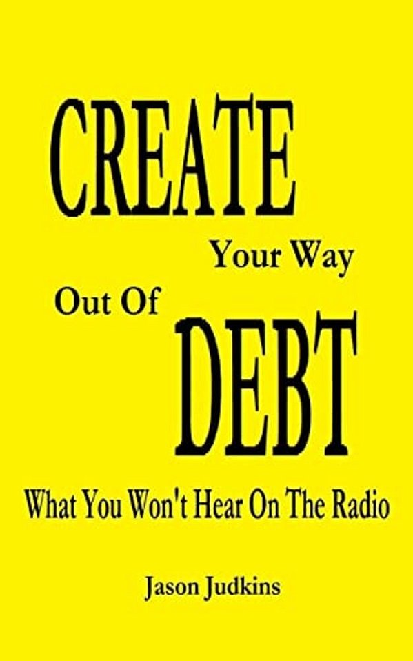 Create Your Way Out Of Debt: What You Won't Hear On The Radio-..