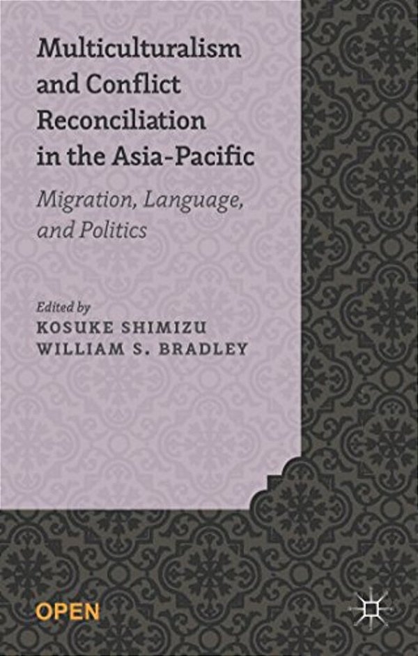 Multiculturalism And Conflict Reconciliation In The Asia-Pacific: Migration, Language And Politics-..