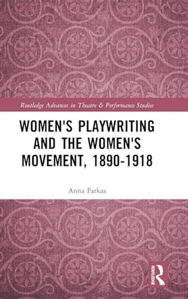 Women's Playwriting And The Women's Movement, 1890-1918-..