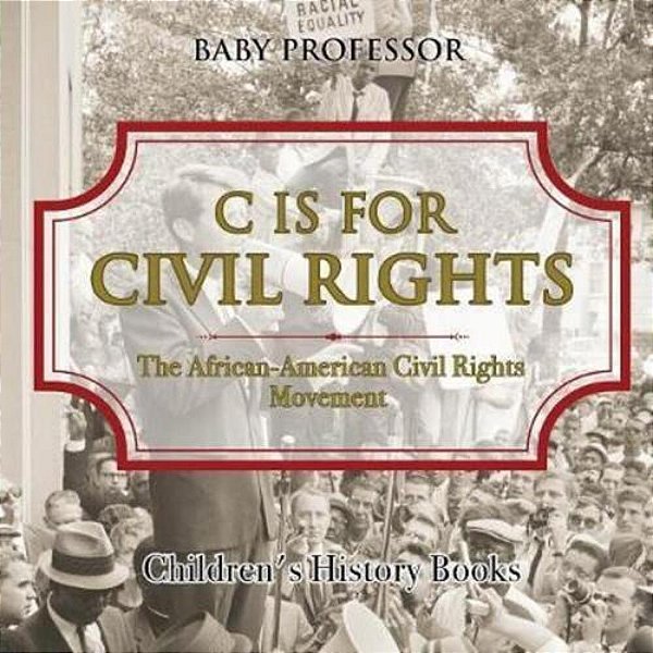 C Is For Civil Rights: The African-American Civil Rights Movement Children's History Books-..