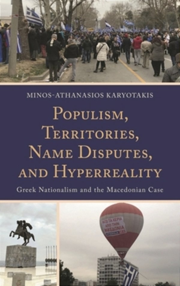 Populism, Territories, Name Disputes, And Hyperreality: Greek Nationalism And The Macedonian Case-..