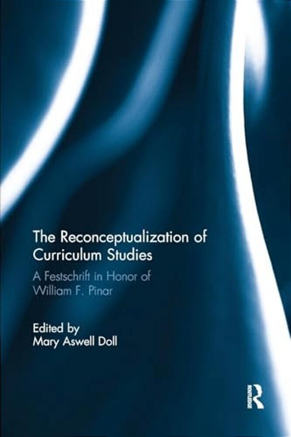 The Reconceptualization Of Curriculum Studies: A Festschrift In Honor Of William F. Pinar-..