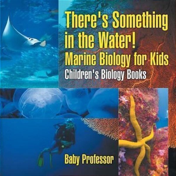 There's Something In The Water! - Marine Biology For Kids Children's Biology Books-..
