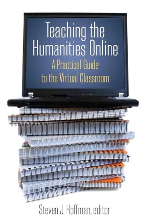 Teaching The Humanities Online: A Practical Guide To The Virtual Classroom: A Practical Guide To The Virtual Classroom-..