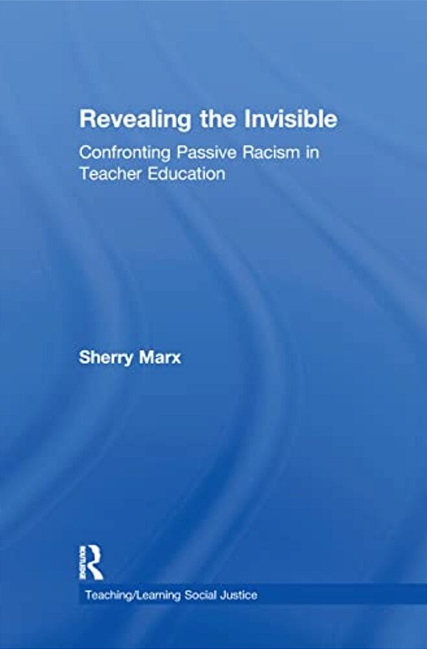 Revealing The Invisible: Confronting Passive Racism In Teacher Education-..