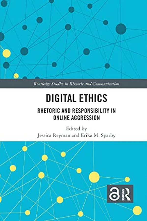 Digital Ethics: Rhetoric And Responsibility In Online Aggression-..