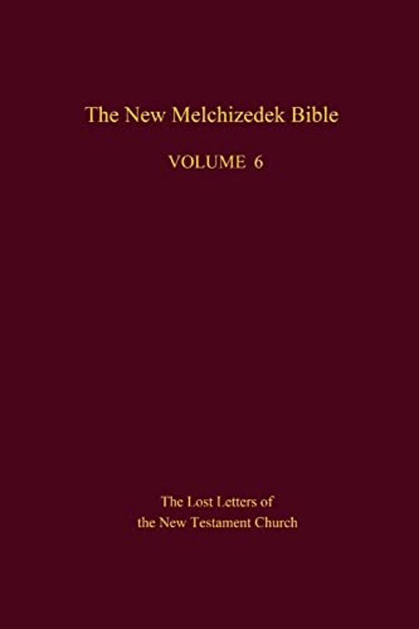 The New Melchizedek Bible, Volume 6: The Lost Letters Of The New Testament Church-..