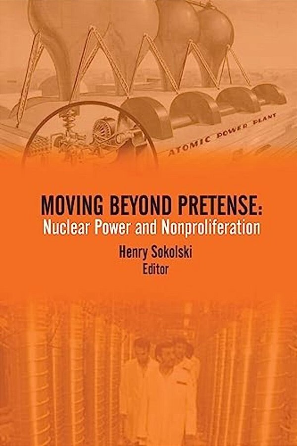 Moving Beyond Pretense: Nuclear Power And Nonproliferation-..
