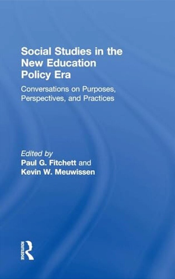 Social Studies In The New Education Policy Era: Conversations On Purposes, Perspectives, And Practices-..