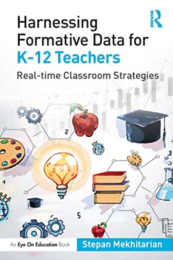 Harnessing Formative Data For K-12 Teachers: Real-Time Classroom Strategies-..