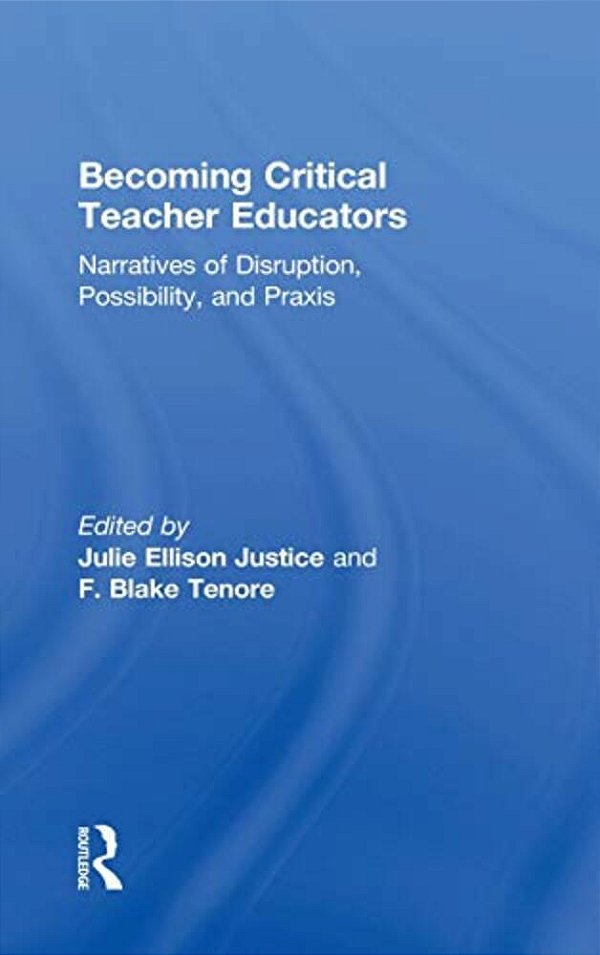 Becoming Critical Teacher Educators: Narratives Of Disruption, Possibility, And Praxis-..