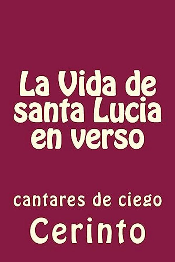 La Vida De Santa Lucia En Verso: Cantares De Ciego-..
