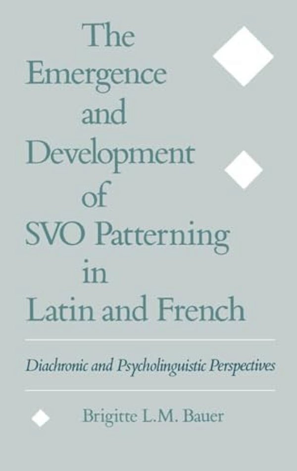 The Emergence And Development Of Svo Patterning In Latin And French: Diachronic And Psycholinguistic Perspectives-..
