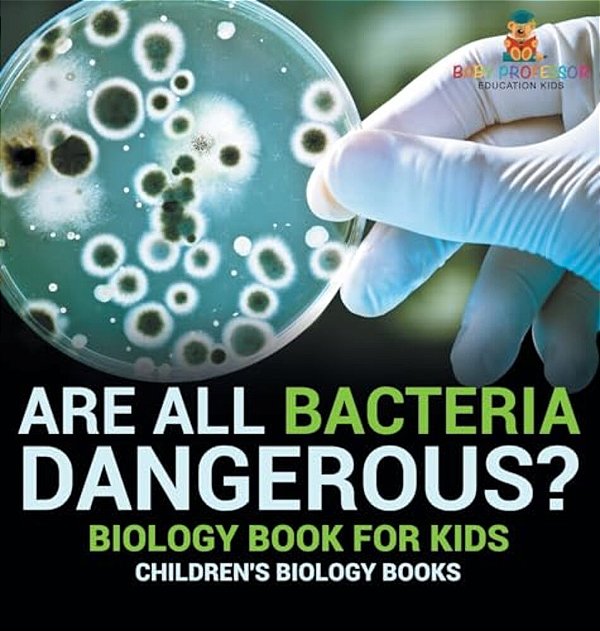Are All Bacteria Dangerous? Biology Book For Kids Children's Biology Books-..