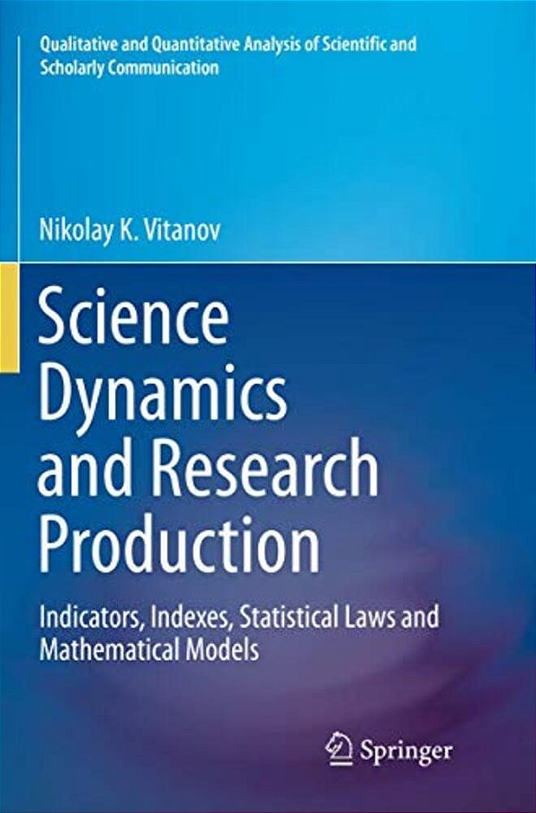 Science Dynamics And Research Production: Indicators, Indexes, Statistical Laws And Mathematical Models-..