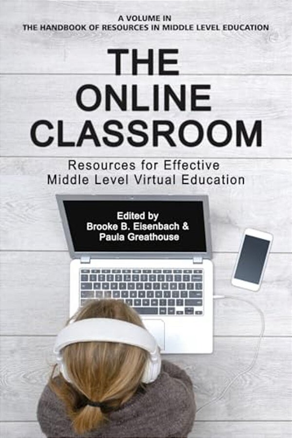 The Online Classroom: Resources For Effective Middle Level Virtual Education-..